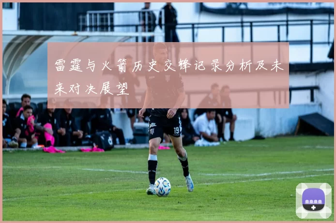 雷霆与火箭历史交锋记录分析及未来对决展望